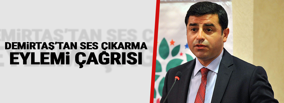 Demirtaş’tan ‘ses çıkarma eylemi’ çağrısı