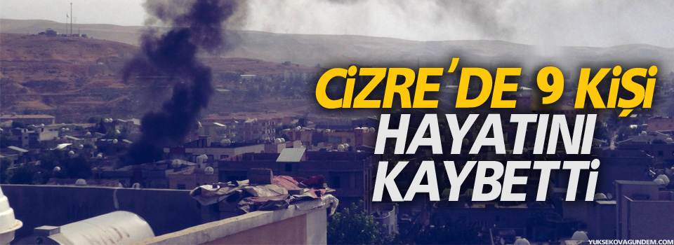 Cizre'de 9 kişi hayatını kaybetti