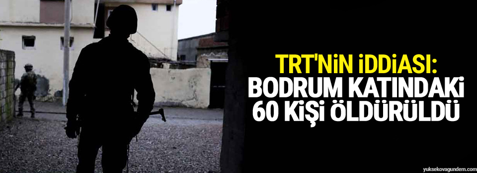 TRT'nin iddiası: Bodrum katındaki 60 kişi öldürüldü