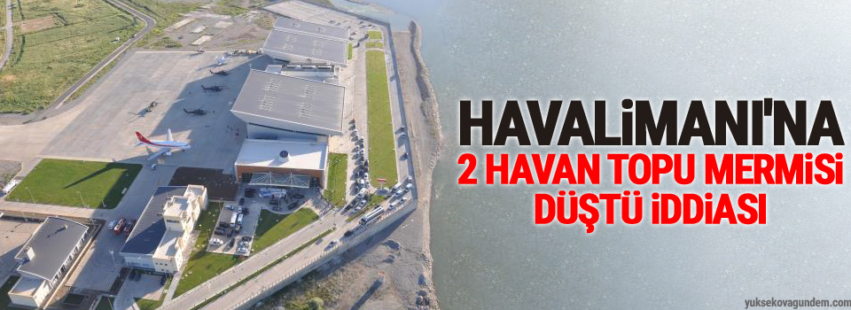 Havalimanı'na 2 havan topu mermisi düştü iddiası