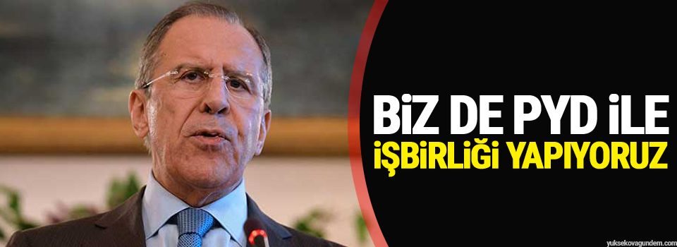 Rusya: Biz de PYD ile işbirliği yapıyoruz