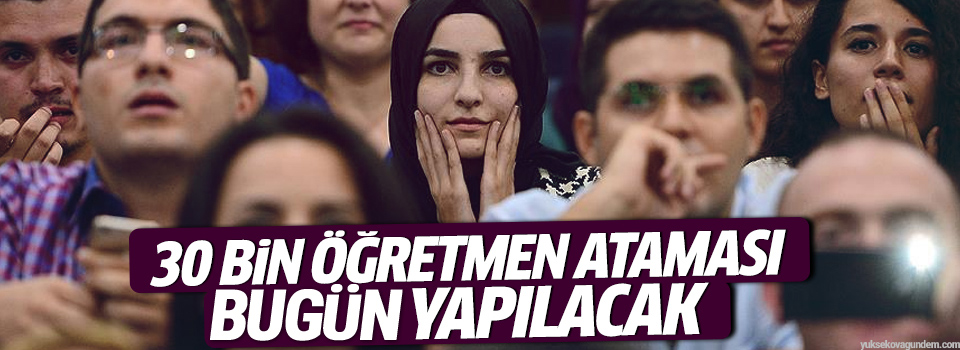 30 bin öğretmen ataması bugün yapılacak