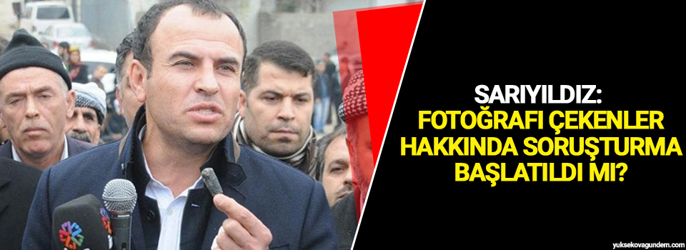 Sarıyıldız: Fotoğrafı çekenler hakkında soruşturma başlatıldı mı?