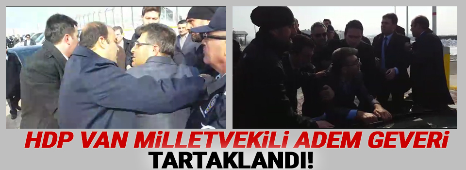 HDP Van Milletvekili Adem Geveri Tartaklandı