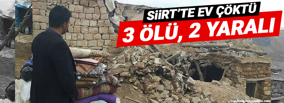 Siirt'te ev çöktü: 3 ölü, 2 yaralı