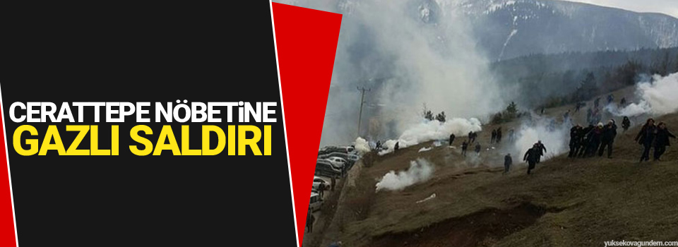 Cerattepe nöbetine gazlı saldırı