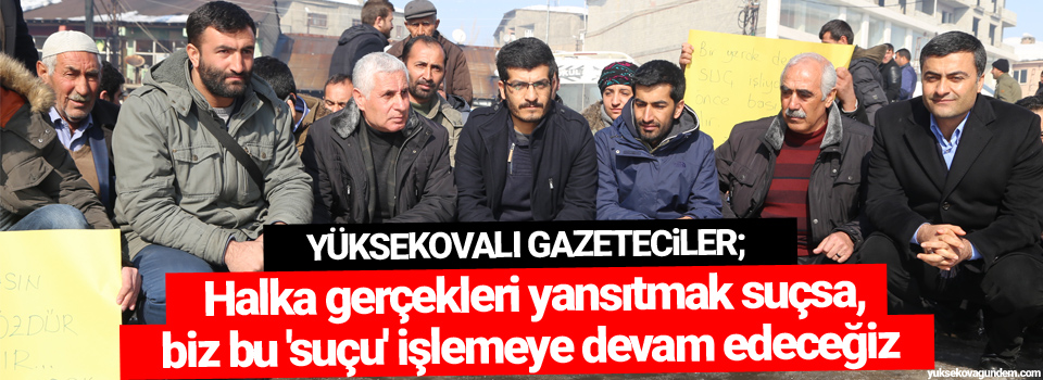 Yüksekovalı Gazeteciler; 'Ülkede gazeteciler haber yapamayacak hale geldi'
