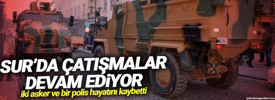 Sur’da iki asker ve bir polis hayatını kaybetti