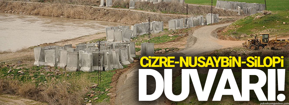 Cizre, Nusaybin, Silopi... Suriye sınırına beton duvar