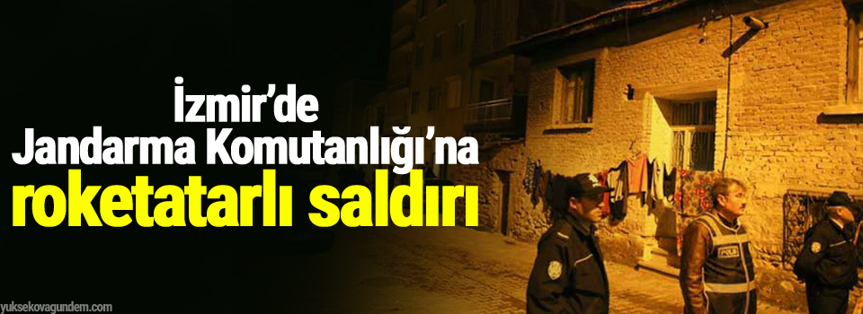 İzmir’de Jandarma Komutanlığı’na roketatarlı saldırı