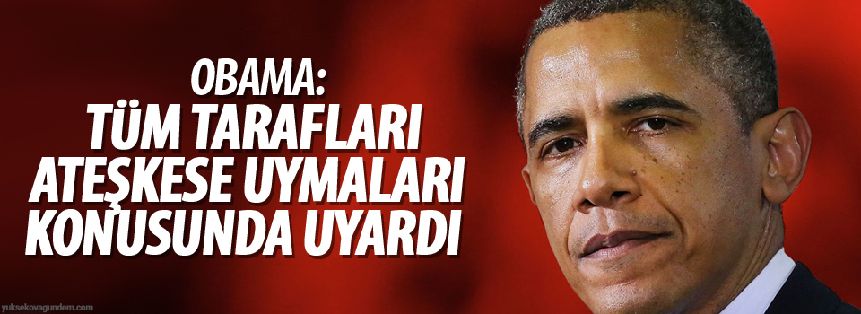 Obama:Tüm tarafları ateşkese uymaları konusunda uyardı