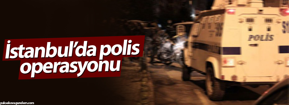İstanbul’da polis operasyonu