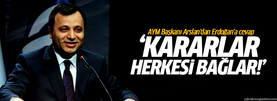 Arslan: Anayasa Mahkemesi kararları herkesi bağlar