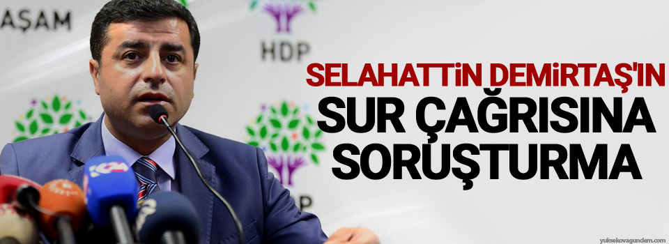 Demirtaş'ın Sur çağrısına soruşturma