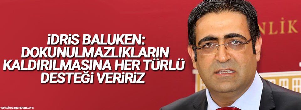 Baluken: Dokunulmazlıkların kaldırılmasına her türlü desteği veririz