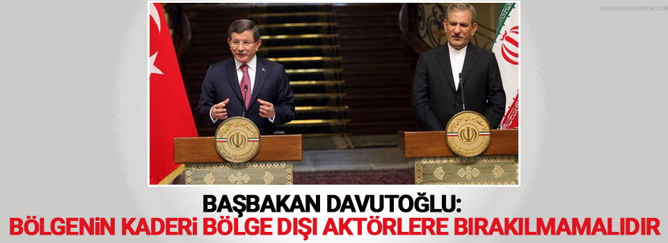 Davutoğlu: Bölgenin kaderi bölge dışı aktörlere bırakılmamalıdır