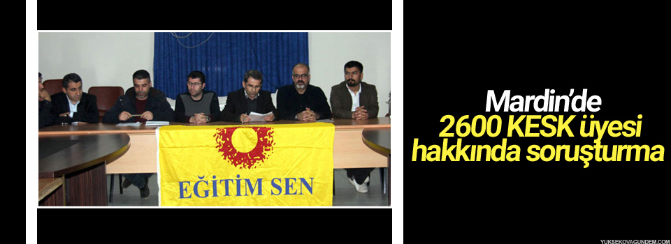 Mardin’de 2600 KESK üyesi hakkında soruşturma