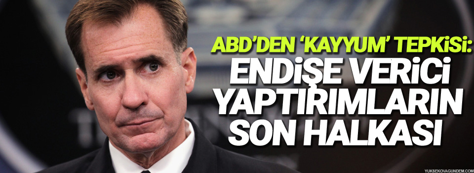 ABD’den ‘kayyum’ tepkisi: Endişe verici yaptırımların son halkası