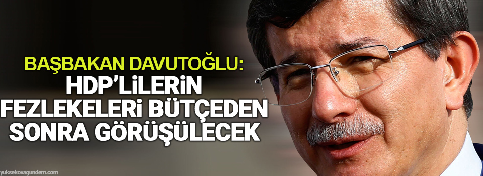 Davutoğlu: HDP’lilerin fezlekeleri bütçeden sonra görüşülecek