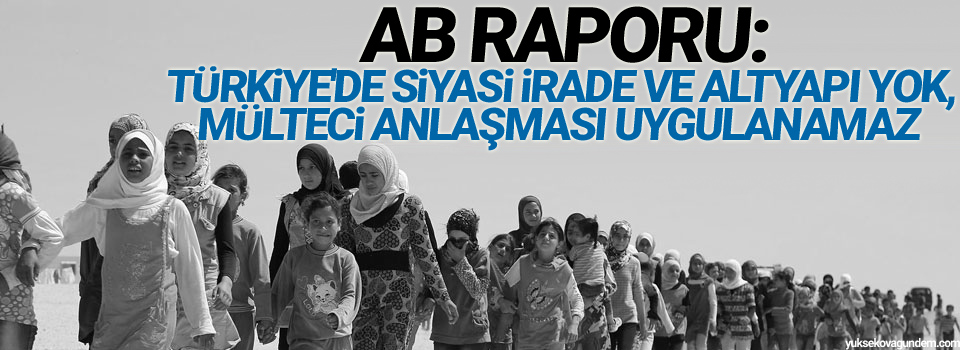 AB raporu: Türkiye'de siyasi irade ve altyapı yok, mülteci anlaşması uygulanamaz