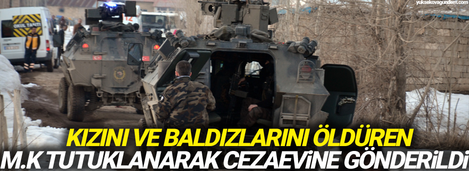 Kızını ve baldızlarını öldüren M.K tutuklanarak cezaevine gönderildi