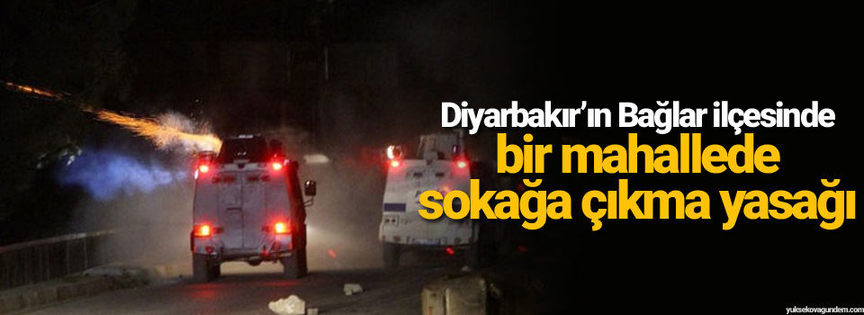 Diyarbakır’ın Bağlar ilçesinde bir mahallede sokağa çıkma yasağı