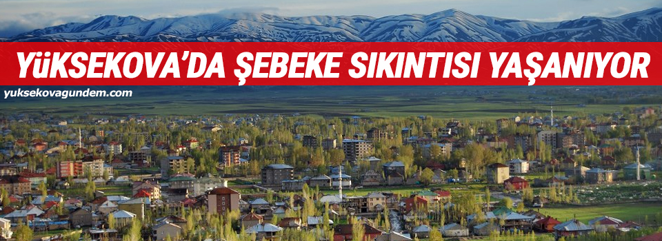 Yüksekova'da şebeke sıkıntısı yaşanıyor