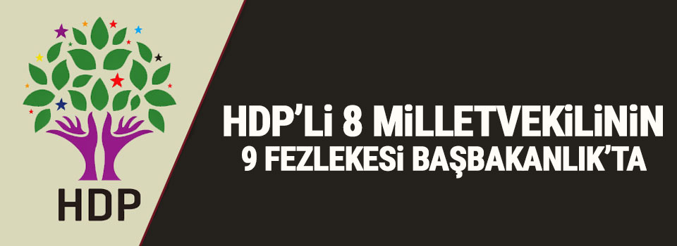 HDP’li 8 milletvekili hakkındaki 9 fezleke Başbakanlık'a ulaştı