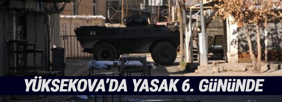 Yüksekova'da Yasak 6. Gününde