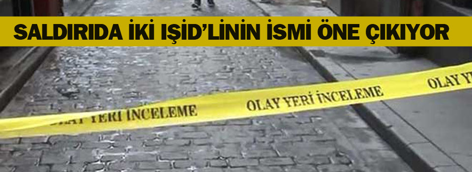 Saldırıda iki IŞİD’linin ismi öne çıkıyor