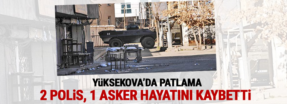 Yüksekova'da patlama: 2 polis, 1 asker hayatını kaybetti