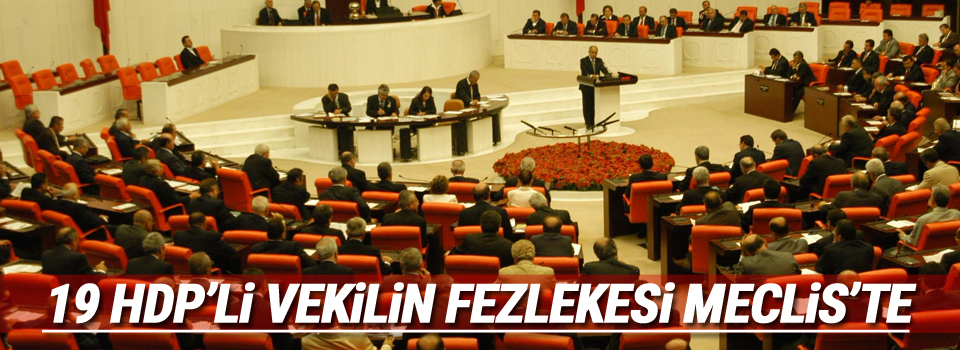 19 HDP'li vekilin fezlekesi Meclis'te