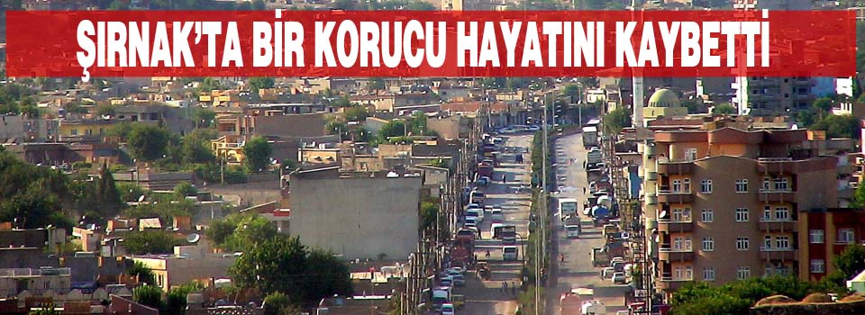 Şırnak'ta 1 korucu hayatını kaybetti