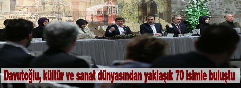 Davutoğlu, kültür ve sanat dünyasından yaklaşık 70 isimle buluştu