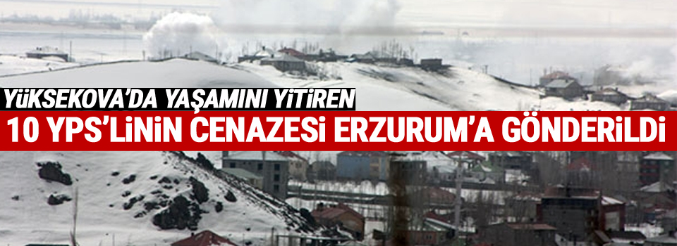 Yüksekova'da yaşamını yitiren 10 YPS'linin cenazesi Erzurum’a gönderildi