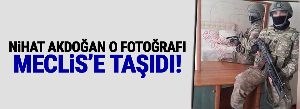Nihat Akdoğan o Fotoğrafı Meclis'e taşıdı