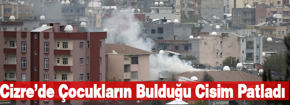 Cizre’de çocukların bulduğu cisim patladı, bir çocuk hayatını kaybetti