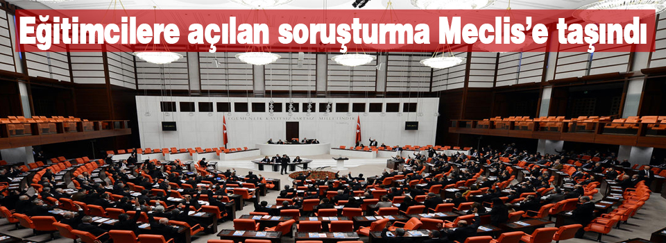 Eğitimcilere açılan soruşturma Meclis’e taşındı