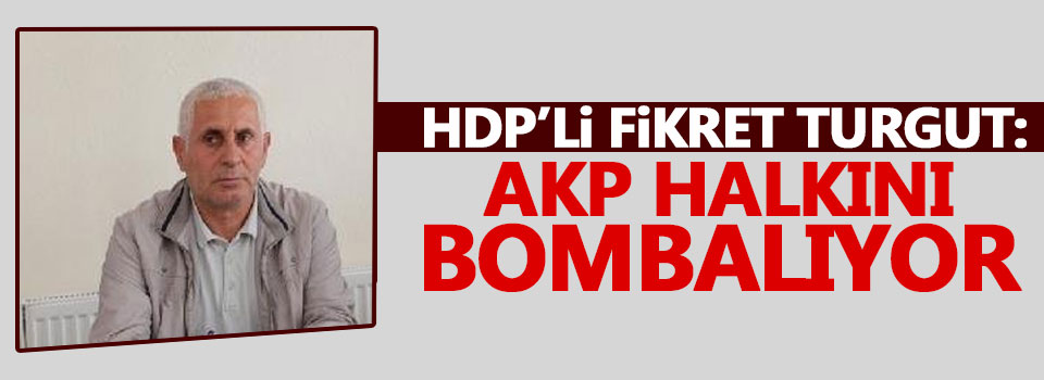 HDP’li Fikret Turgut AKP Halkını Bombalıyor