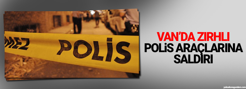 Van’da zırhlı polis araçlarına saldırı