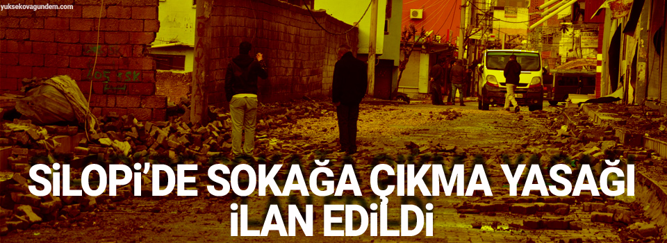 Silopi'de sokağa çıkma yasağı ilan edildi