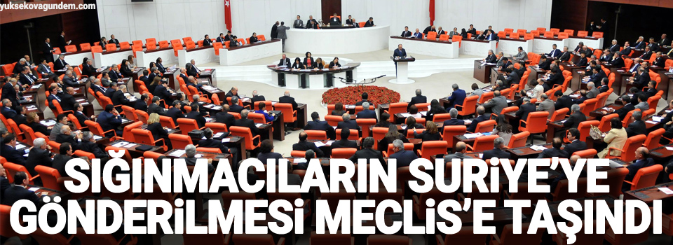 Sığınmacıların Suriye’ye gönderilmesi Meclis’e taşındı