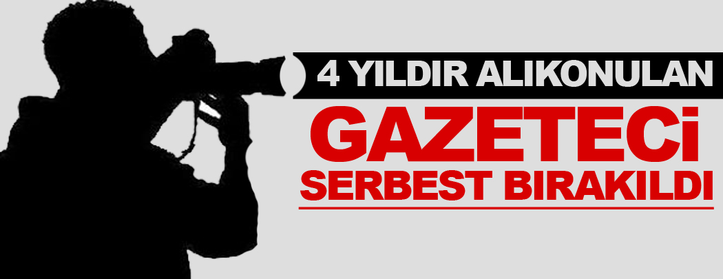 4 yıldır alıkonulan Gazeteci serbest bırakıldı