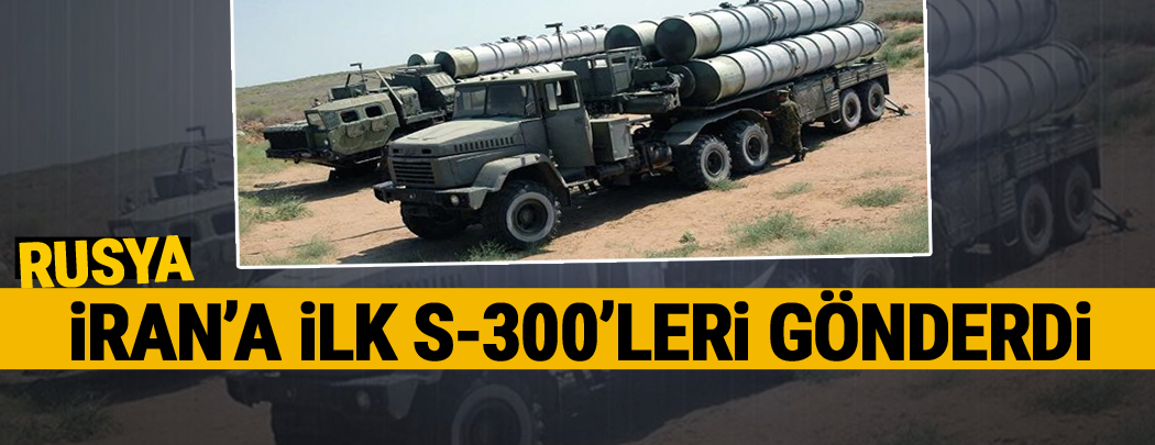 Rusya, İran'a ilk S-300'leri gönderdi