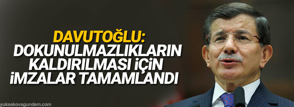 Davutoğlu: Dokunulmazlıkların kaldırılması için imzalar tamamlandı