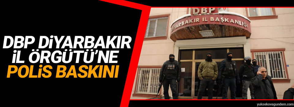 DBP Diyarbakır İl Örgütü’ne polis baskını