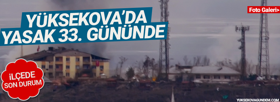Yüksekova'da yasak 33. gününde