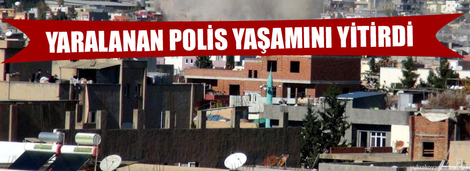 Yaralanan polis yaşamını yitirdi