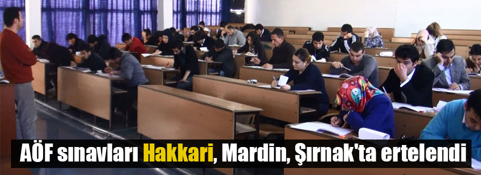 AÖF sınavları Mardin, Şırnak ve Hakkari'de ertelendi