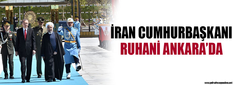 İran Cumhurbaşkanı Ruhani, Ankara’da